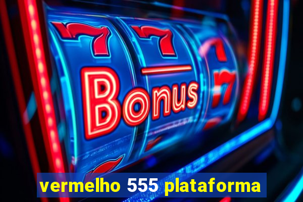 vermelho 555 plataforma